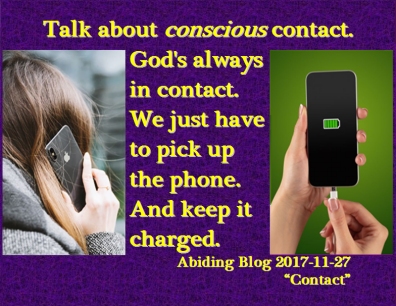 Talk about CONSCIOUS contact. God's always in contact. We just have to pick up the phone. And keep it charged. #Prayer #Meditation #AbidingBlog2017Contact